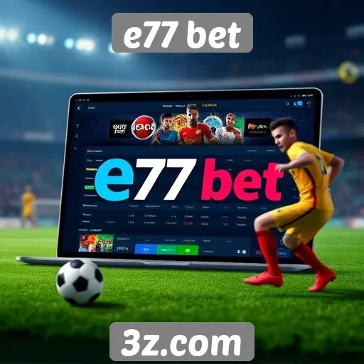 Funcionalidades inovadoras da plataforma e77 bet